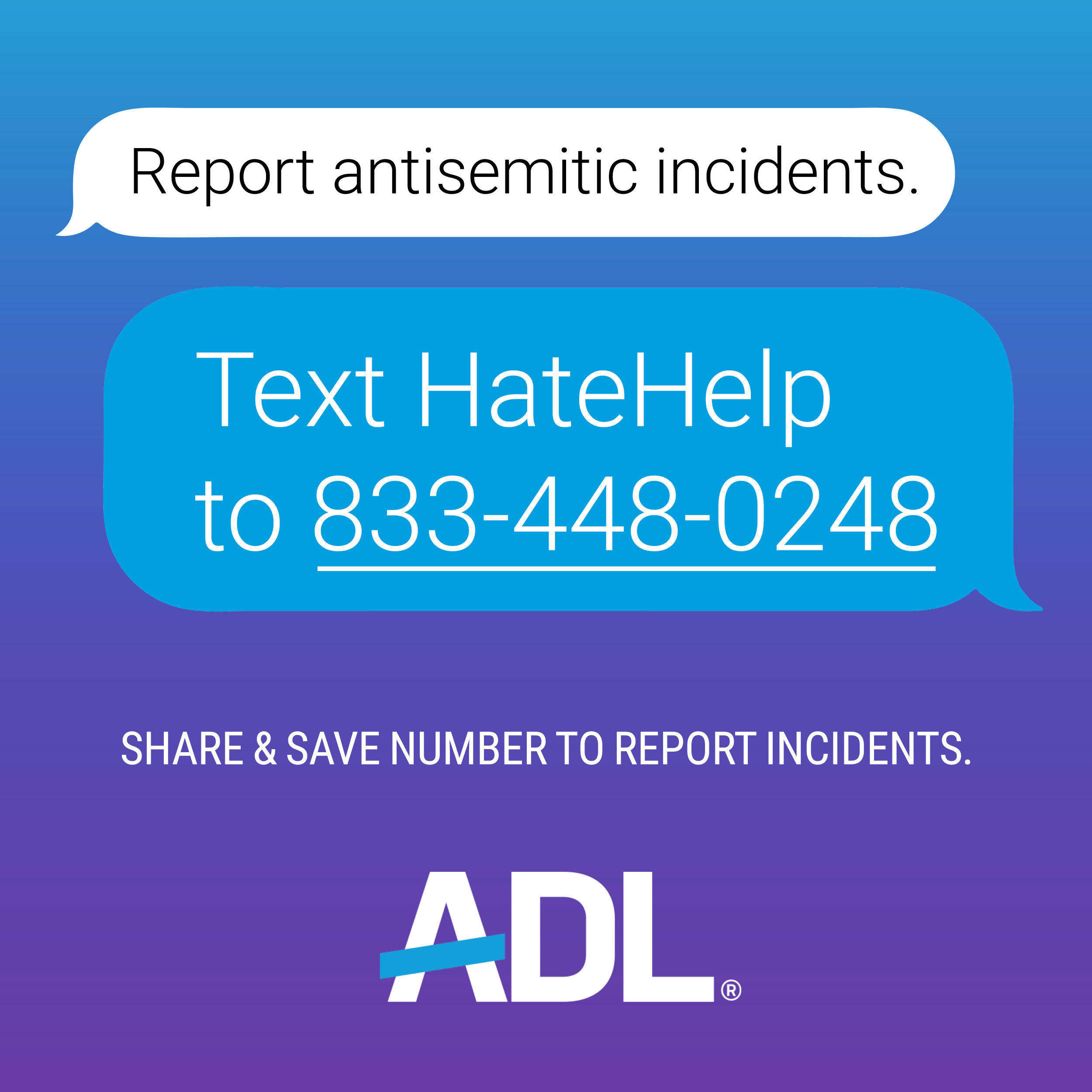 Report antisemitic incidents. Text HateHelp to 833-448-0248 Share & save number to report incidents. ADL logo