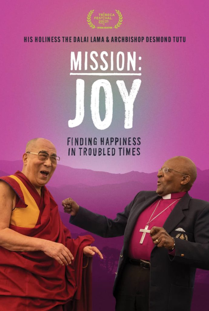 Poster image:
HIS HOLINESS THE DALAI LAMA & ARCHBISHOP DESMOND TUTU
MISSION:
JOY
FINDING HAPPINESS IN TROUBLED TIMES
Tribeca Festival 2021 Official Selection