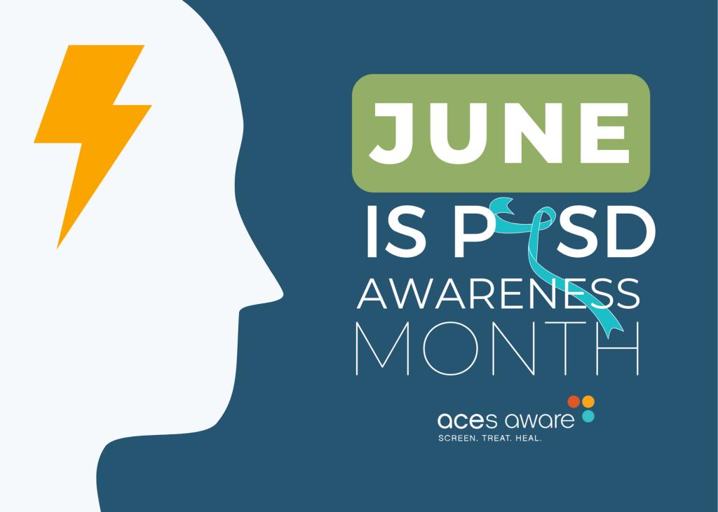 June is PTSD Awareness Month
ACEs Aware: Screen. Treat. Heal.